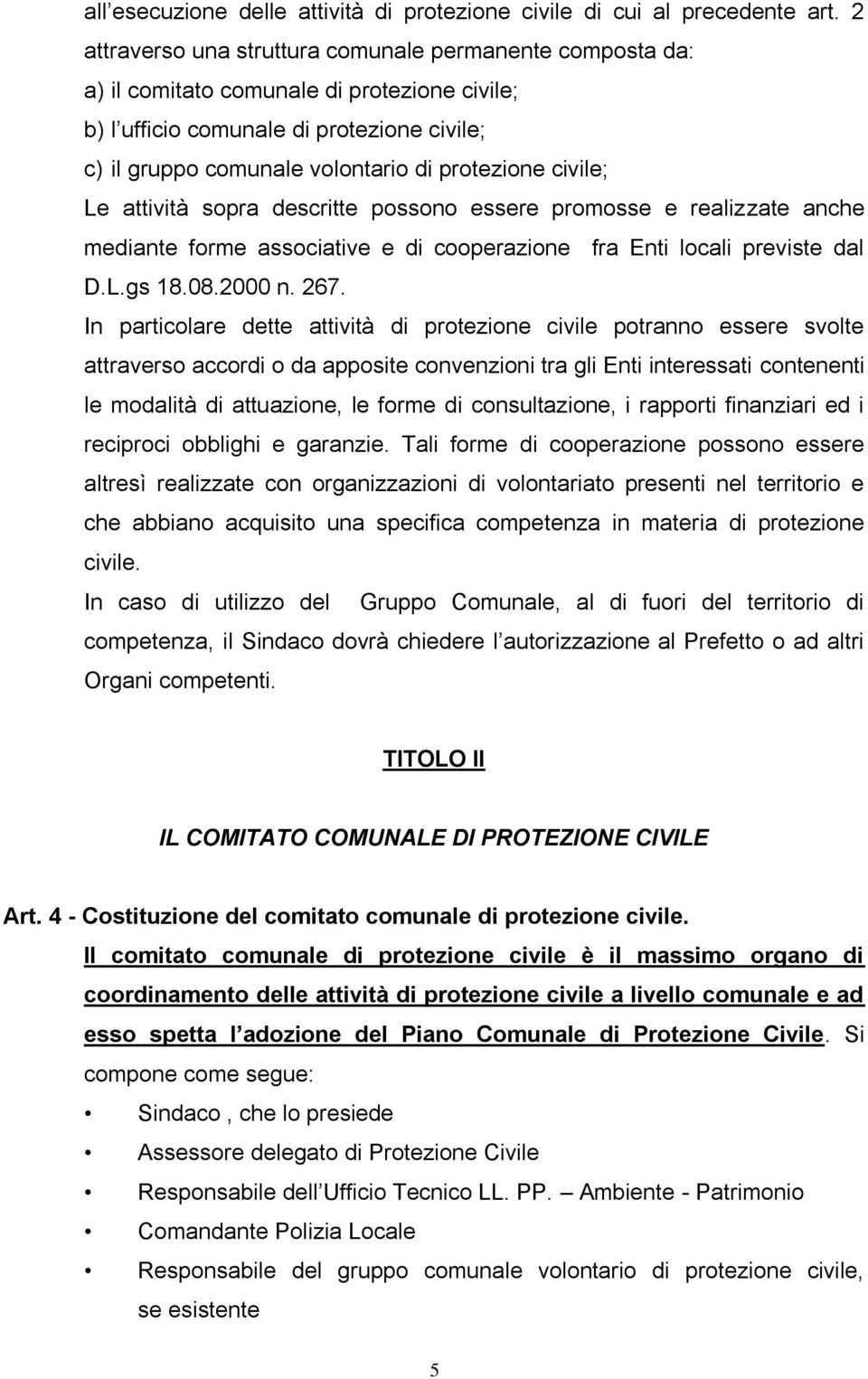 civile; Le attività sopra descritte possono essere promosse e realizzate anche mediante forme associative e di cooperazione fra Enti locali previste dal D.L.gs 18.08.2000 n. 267.