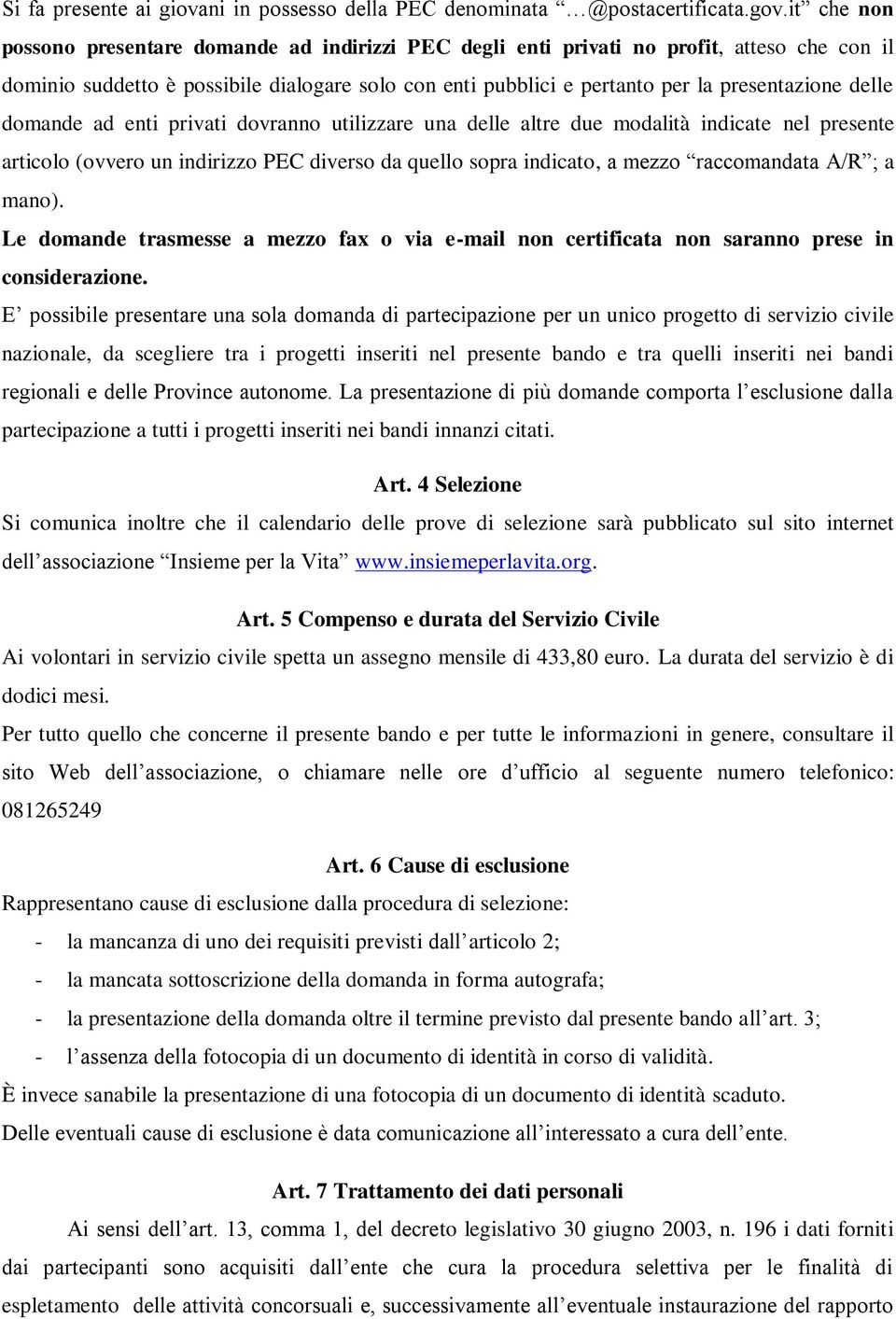 delle domande ad enti privati dovranno utilizzare una delle altre due modalità indicate nel presente articolo (ovvero un indirizzo PEC diverso da quello sopra indicato, a mezzo raccomandata A/R ; a