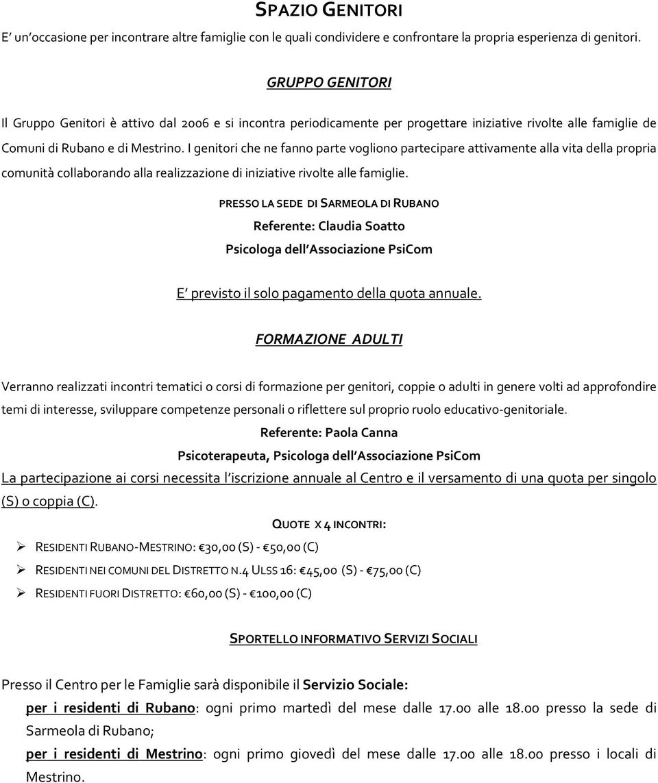 I genitori che ne fanno parte vogliono partecipare attivamente alla vita della propria comunità collaborando alla realizzazione di iniziative rivolte alle famiglie.