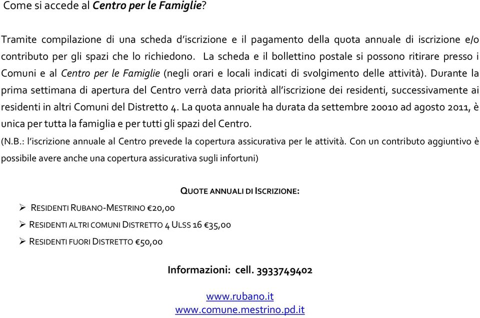 Durante la prima settimana di apertura del Centro verrà data priorità all iscrizione dei residenti, successivamente ai residenti in altri Comuni del Distretto 4.