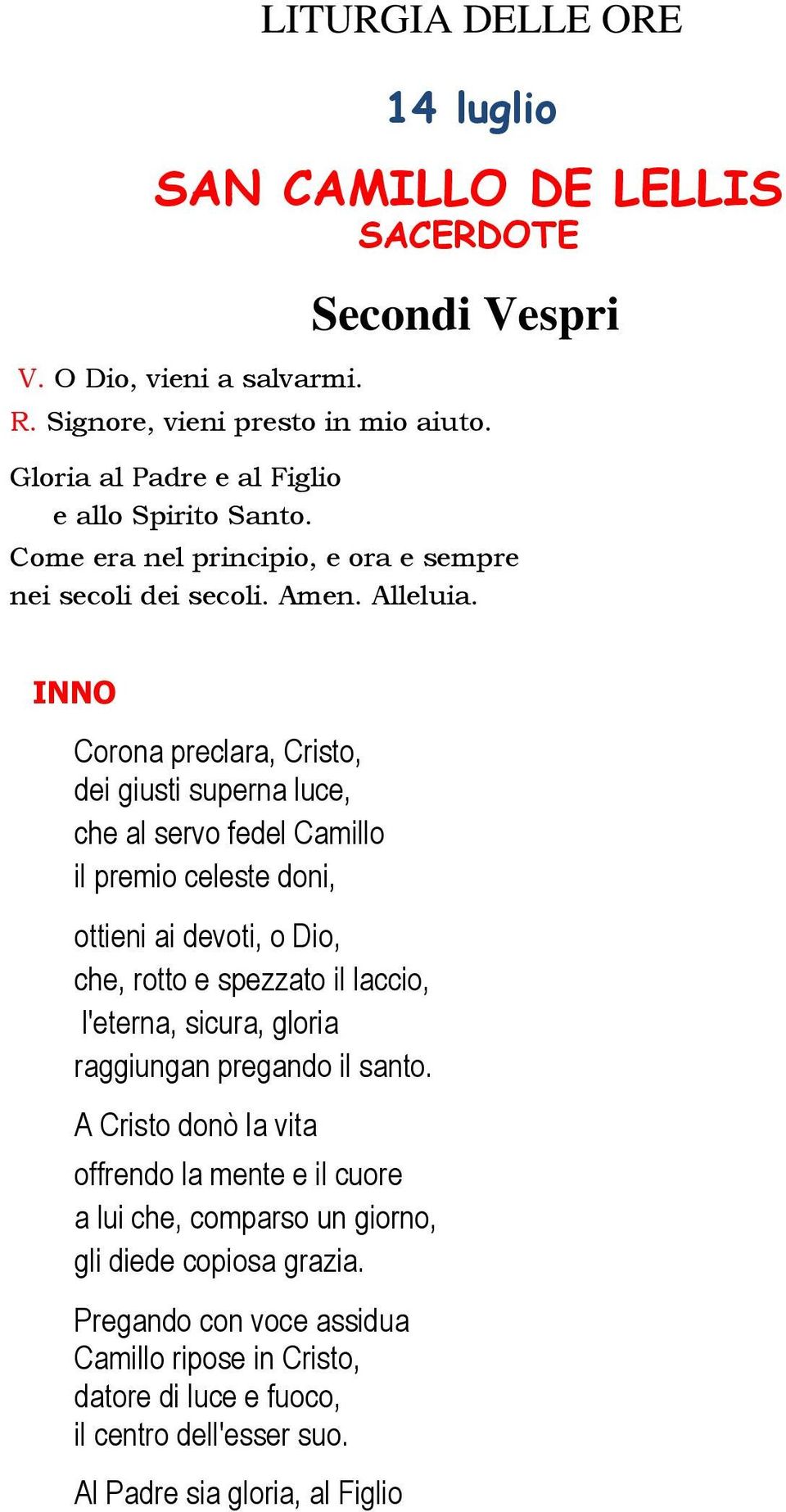 INNO Corona preclara, Cristo, dei giusti superna luce, che al servo fedel Camillo il premio celeste doni, ottieni ai devoti, o Dio, che, rotto e spezzato il laccio, l'eterna, sicura,