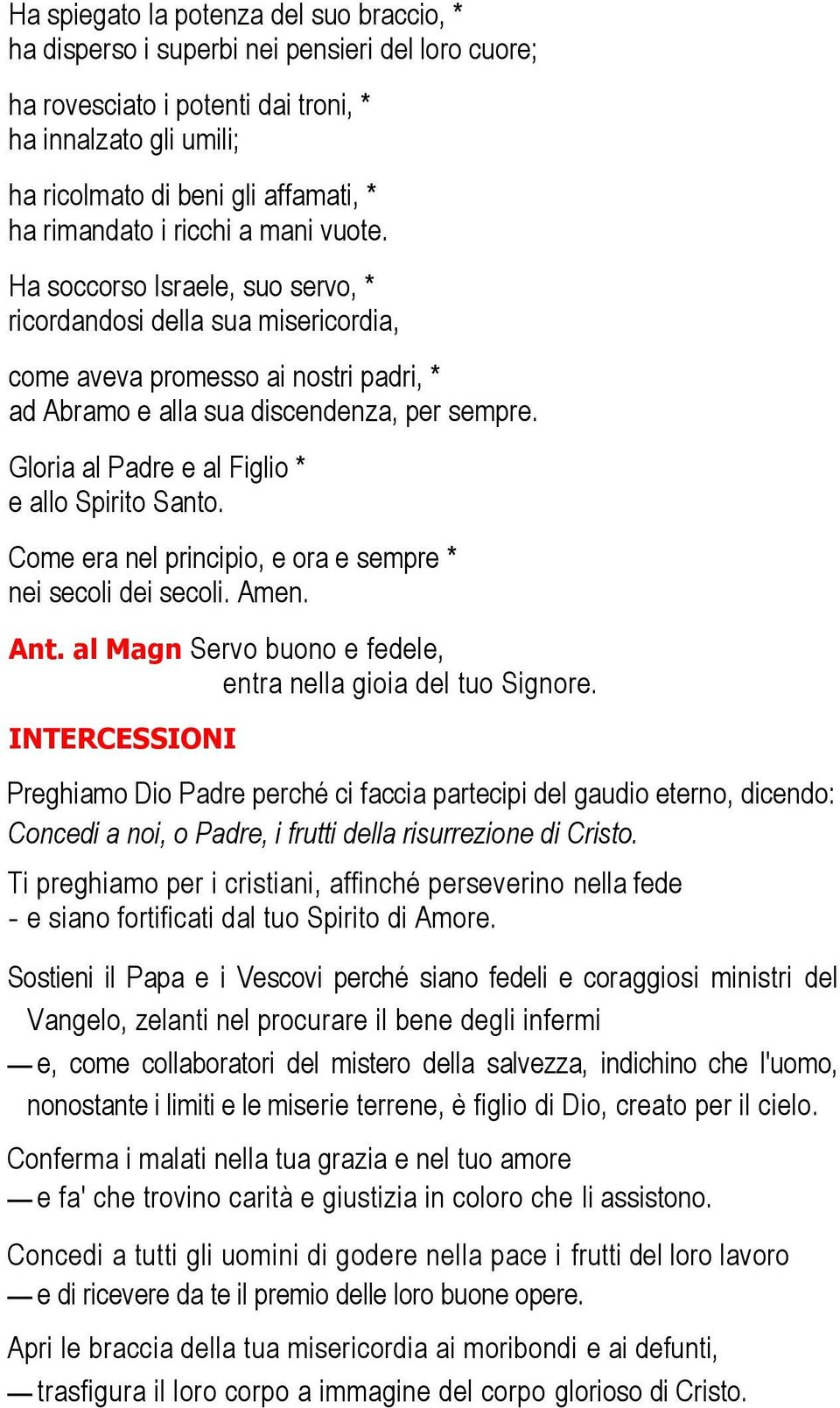 Gloria al Padre e al Figlio * e allo Spirito Santo. Come era nel principio, e ora e sempre * nei secoli dei secoli. Amen. Ant. al Magn Servo buono e fedele, entra nella gioia del tuo Signore.