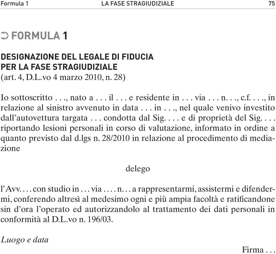 ... riportando lesioni personali in corso di valutazione, informato in ordine a quanto previsto dal d.lgs n. 28/2010 in relazione al procedimento di mediazione delego l Avv.... con studio in... via.