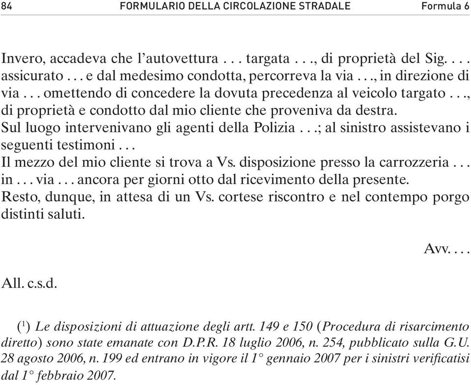 Sul luogo intervenivano gli agenti della Polizia...; al sinistro assistevano i seguenti testimoni... Il mezzo del mio cliente si trova a Vs. disposizione presso la carrozzeria... in... via.