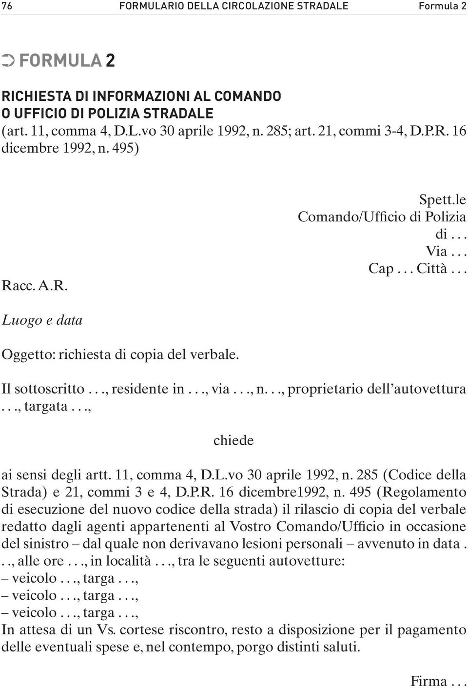 .., n..., proprietario dell autovettura..., targata..., chiede ai sensi degli artt. 11, comma 4, D.L.vo 30 aprile 1992, n. 285 (Codice della Strada) e 21, commi 3 e 4, D.P.R. 16 dicembre1992, n.