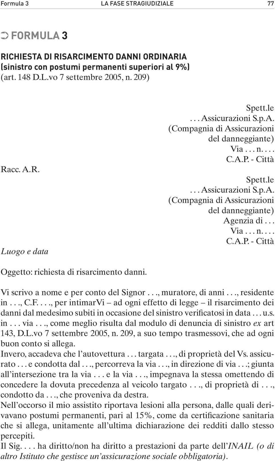 ..., per intimarvi ad ogni effetto di legge il risarcimento dei danni dal medesimo subiti in occasione del sinistro verificatosi in data... u.s. in... via.