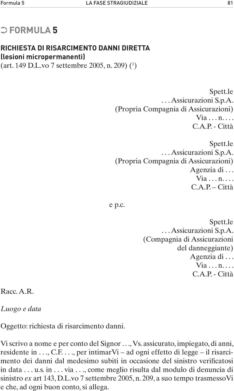 ..., per intimarvi ad ogni effetto di legge il risarcimento dei danni dal medesimo subiti in occasione del sinistro verificatosi in data... u.s. in... via.