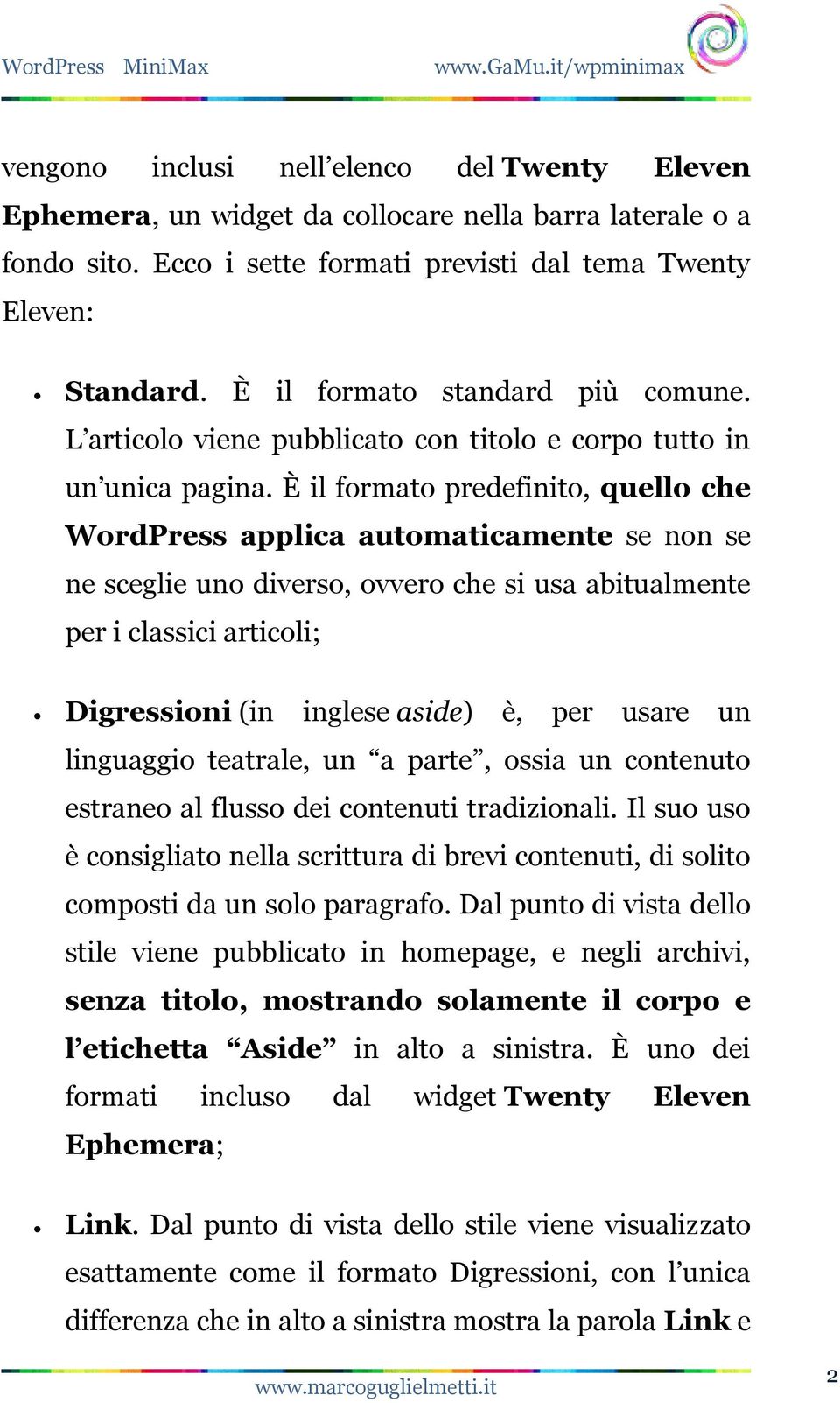 È il formato predefinito, quello che WordPress applica automaticamente se non se ne sceglie uno diverso, ovvero che si usa abitualmente per i classici articoli; Digressioni (in inglese aside) è, per