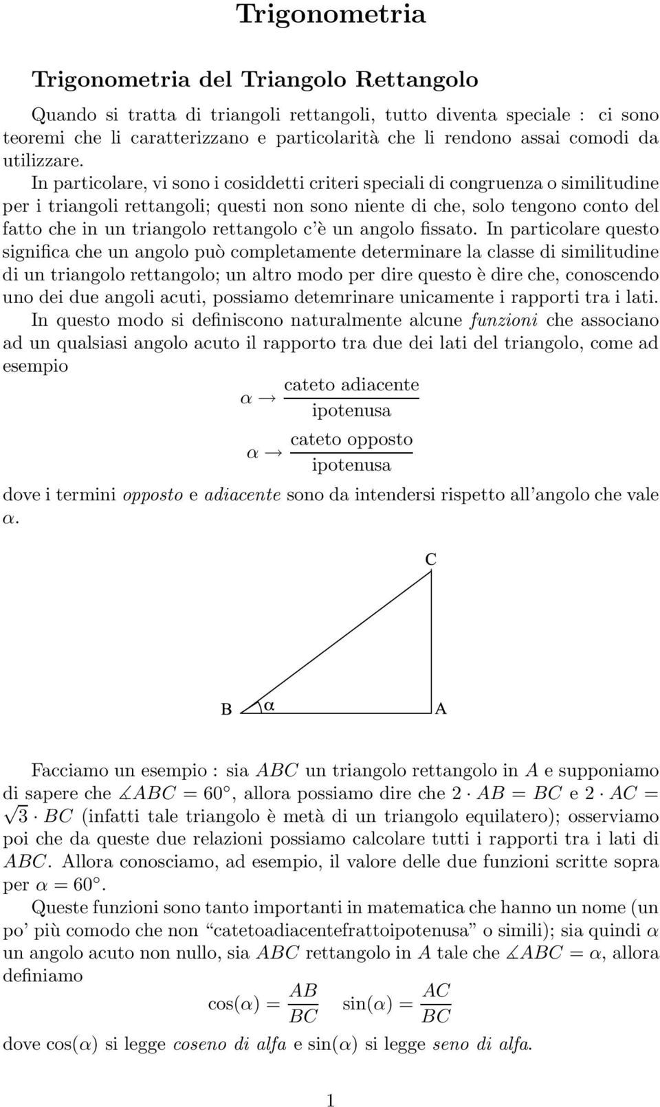 In particolare, vi sono i cosiddetti criteri speciali di congruenza o similitudine per i triangoli rettangoli; questi non sono niente di che, solo tengono conto del fatto che in un triangolo