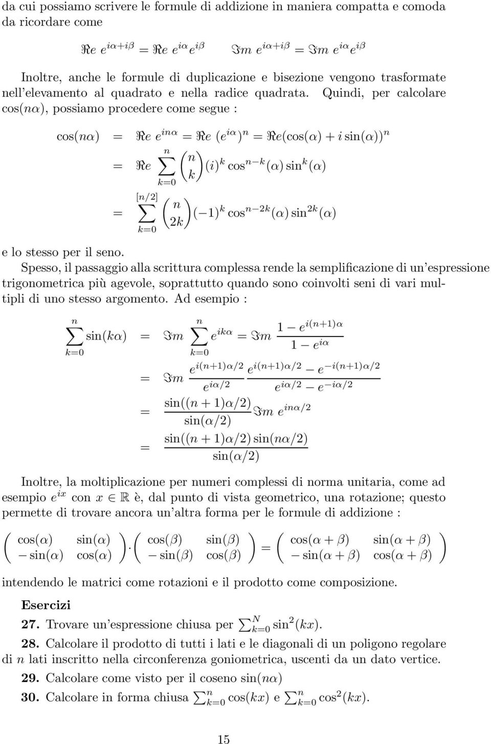 Quindi, per calcolare cos(nα, possiamo procedere come segue : cos(nα Re e inα Re (e iα n Re(cos(α + i sin(α n n ( n Re (i k cos n k (αsin k (α k [n/] k0 k0 ( n k ( 1 k cos n k (αsin k (α e lo stesso