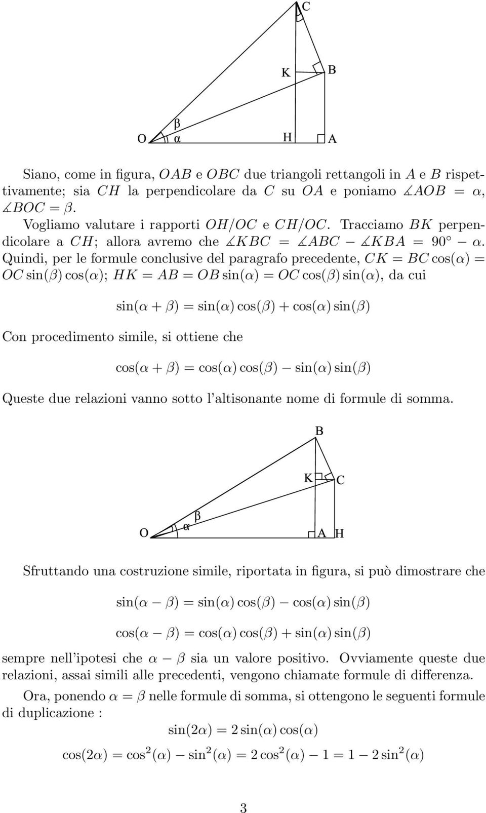 Quindi, per le formule conclusive del paragrafo precedente, CK BC cos(α OC sin(β cos(α; HK AB OB sin(α OC cos(β sin(α, da cui sin(α + β sin(αcos(β + cos(αsin(β Con procedimento simile, si ottiene che