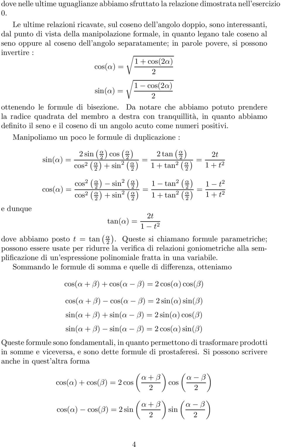 separatamente; in parole povere, si possono invertire : 1 + cos(α cos(α 1 cos(α sin(α ottenendo le formule di bisezione.