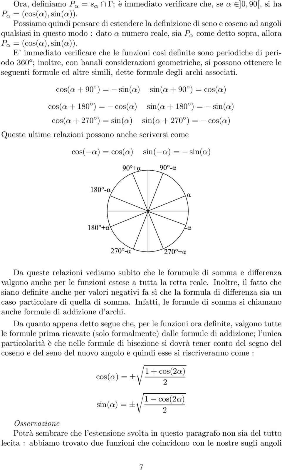 E immediato verificare che le funzioni così definite sono periodiche di periodo 360 ; inoltre, con banali considerazioni geometriche, si possono ottenere le seguenti formule ed altre simili, dette