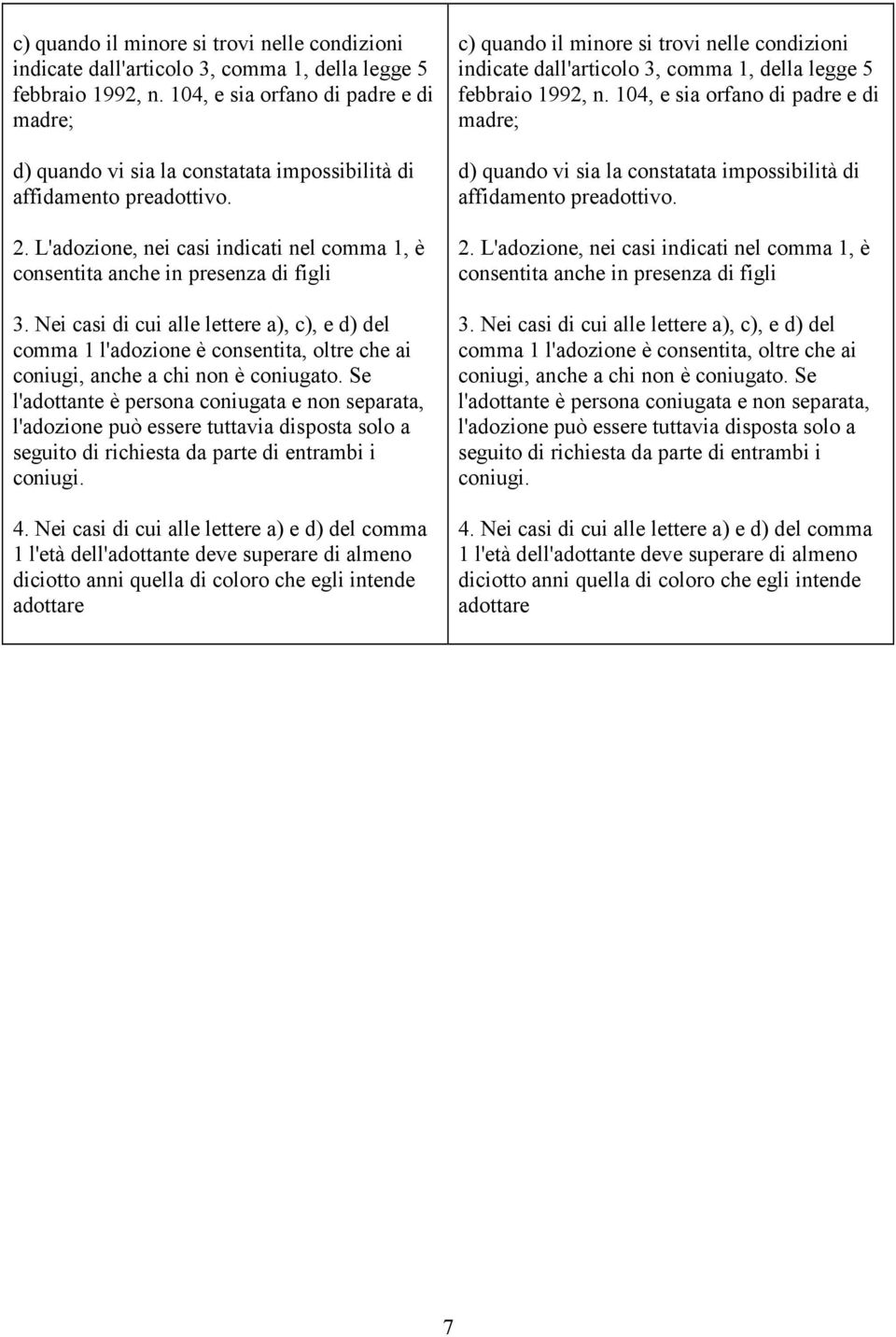 Nei casi di cui alle lettere a), c), e d) del comma 1 l'adozione è consentita, oltre che ai coniugi, anche a chi non è coniugato.