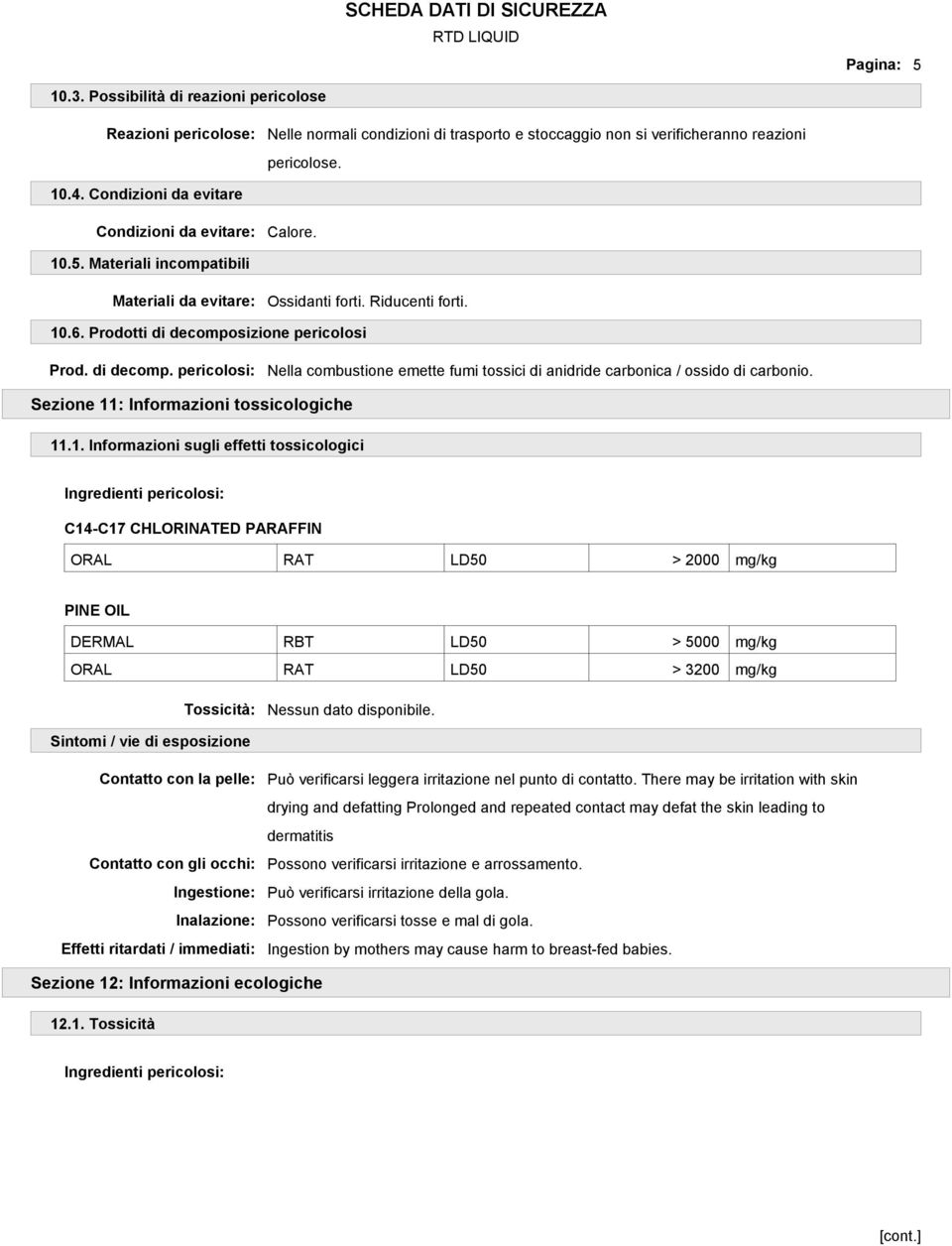 sizione pericolosi Prod. di decomp. pericolosi: Nella combustione emette fumi tossici di anidride carbonica / ossido di carbonio. Sezione 11