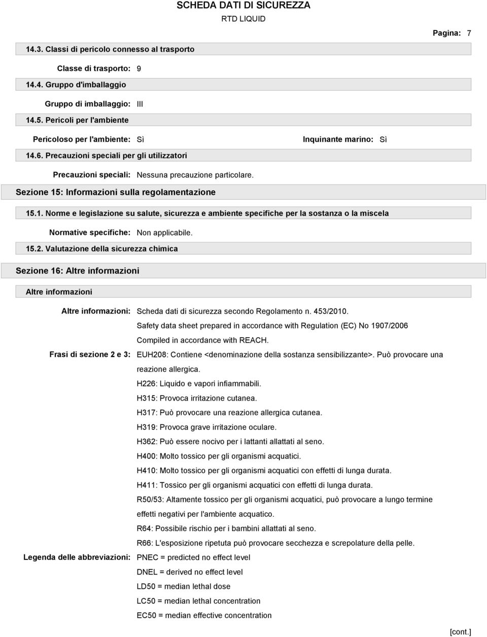 Sezione 15: Informazioni sulla regolamentazione 15.1. Norme e legislazione su salute, sicurezza e ambiente specifiche per la sostanza o la miscela Normative specifiche: Non applicabile. 15.2.