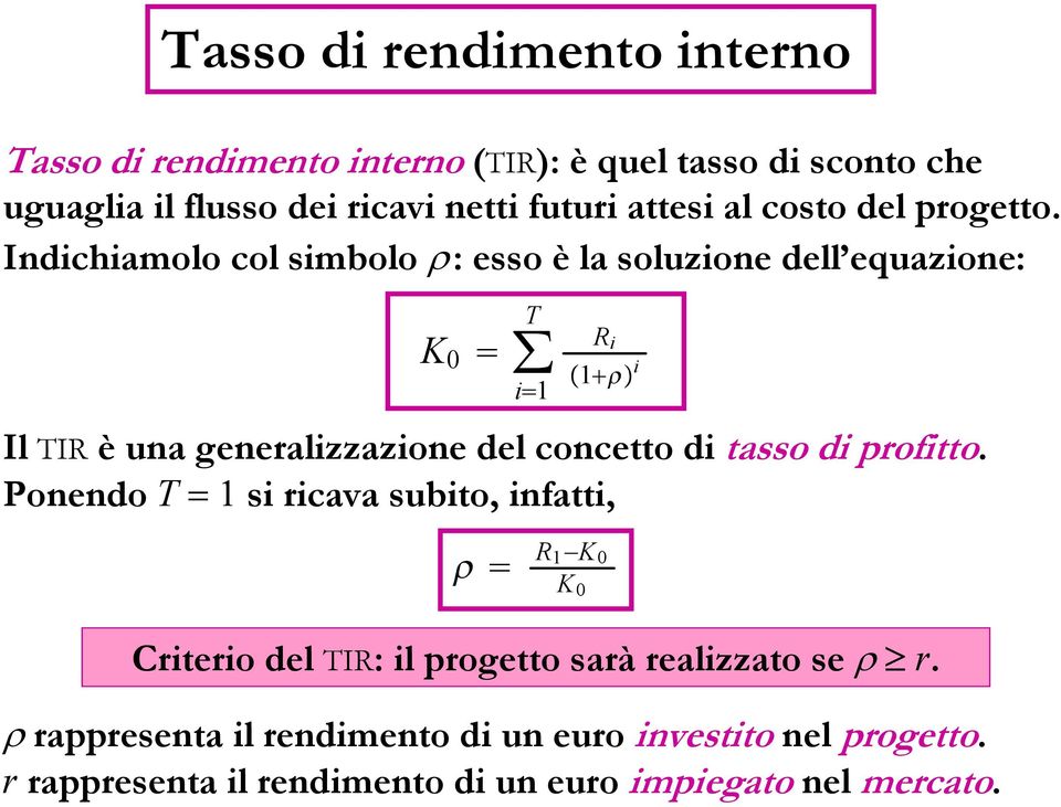 Indichiamolo col simbolo ρ : esso è la soluzione dell equazione: T K 0 i 1 R i 1 i Il TIR è una generalizzazione del concetto di tasso