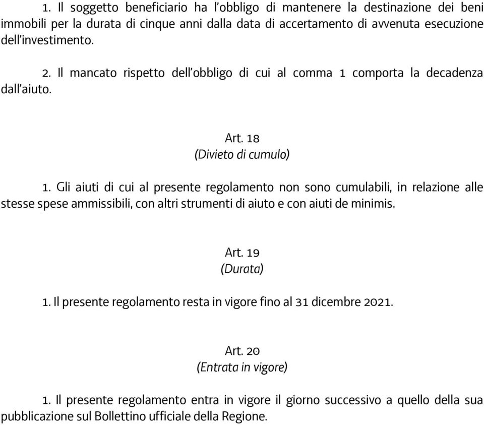 Gli aiuti di cui al presente regolamento non sono cumulabili, in relazione alle stesse spese ammissibili, con altri strumenti di aiuto e con aiuti de minimis. Art. 19 (Durata) 1.