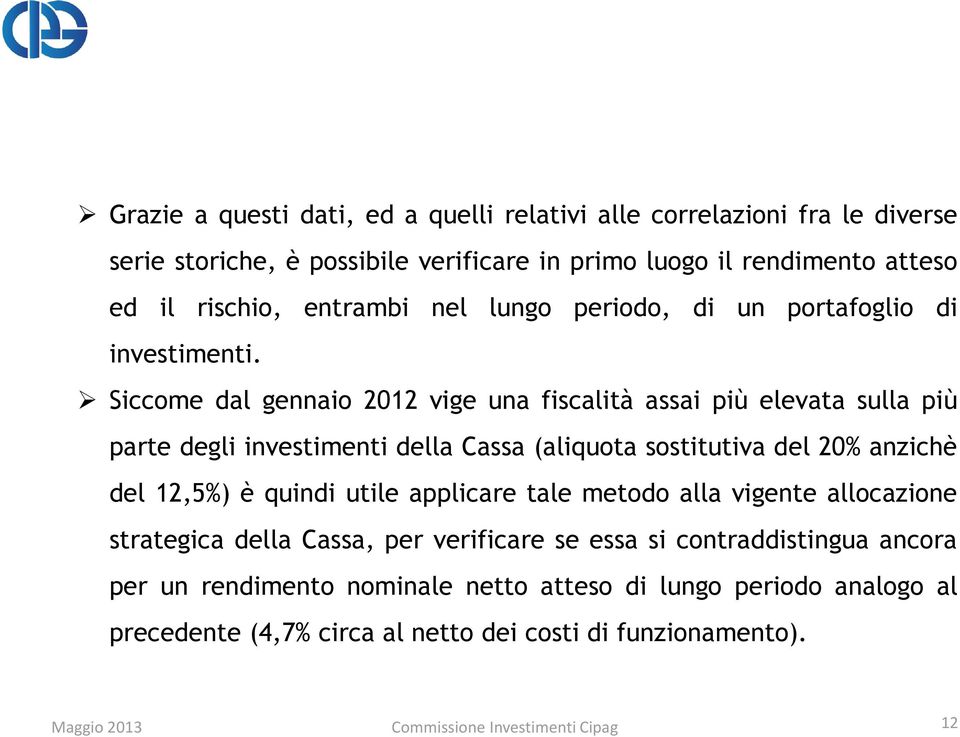 Siccome dal gennaio 2012 vige una fiscalità assai più elevata sulla più parte degli investimenti della Cassa (aliquota sostitutiva del 20% anzichè del 12,5%) è quindi utile
