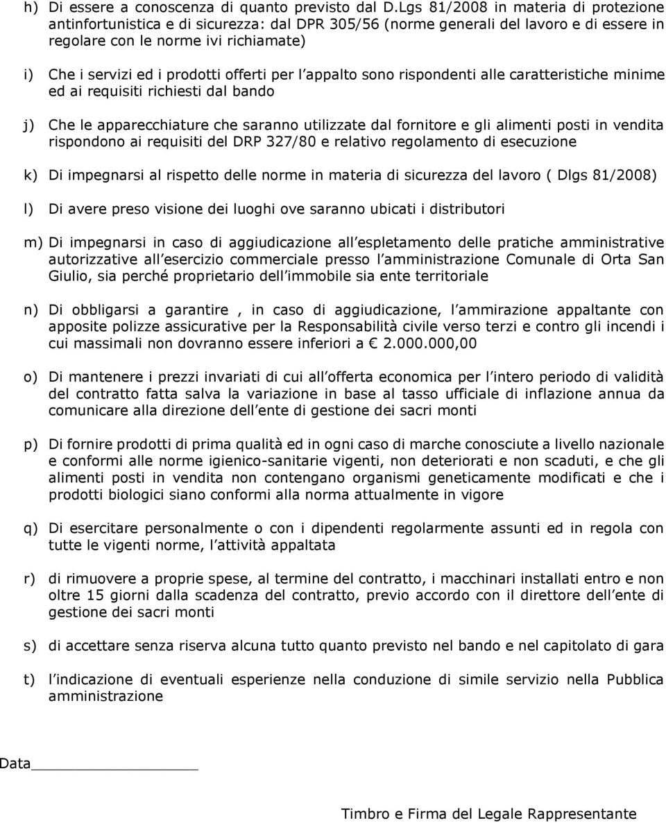 offerti per l appalto sono rispondenti alle caratteristiche minime ed ai requisiti richiesti dal bando j) Che le apparecchiature che saranno utilizzate dal fornitore e gli alimenti posti in vendita