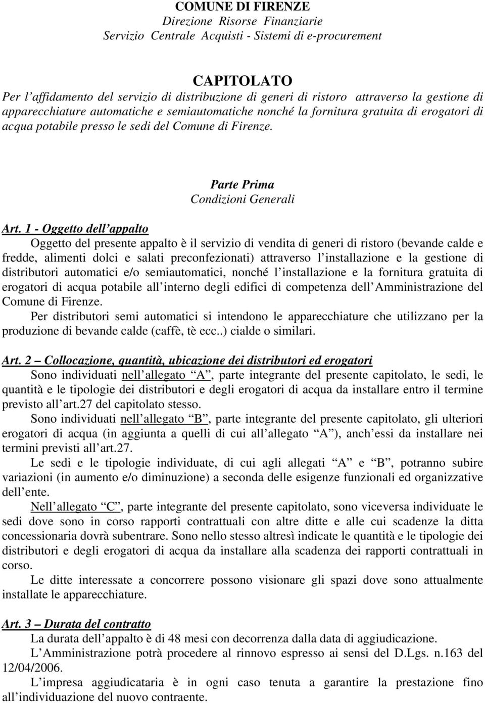 1 - Oggetto dell appalto Oggetto del presente appalto è il servizio di vendita di generi di ristoro (bevande calde e fredde, alimenti dolci e salati preconfezionati) attraverso l installazione e la