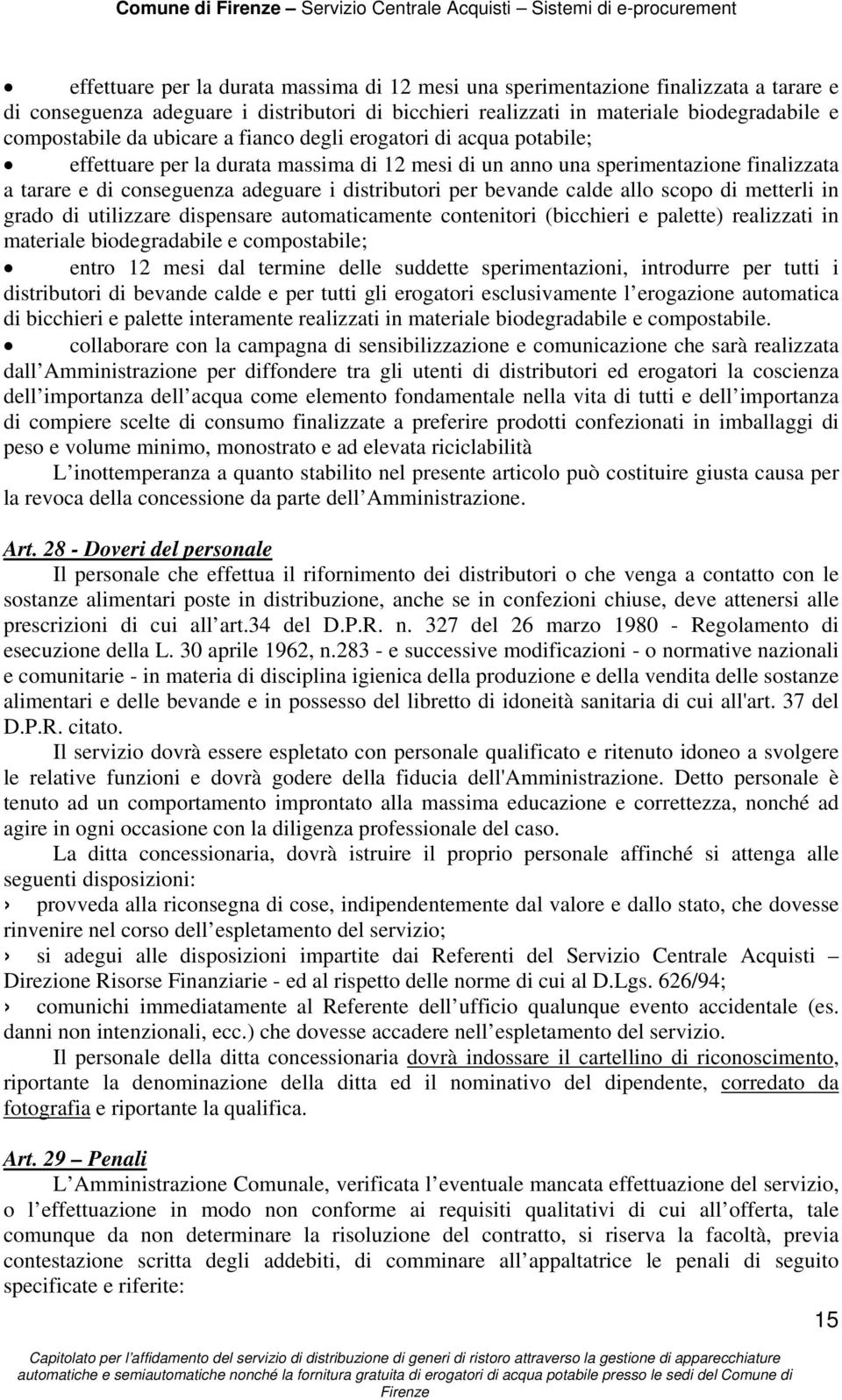 bevande calde allo scopo di metterli in grado di utilizzare dispensare automaticamente contenitori (bicchieri e palette) realizzati in materiale biodegradabile e compostabile; entro 12 mesi dal