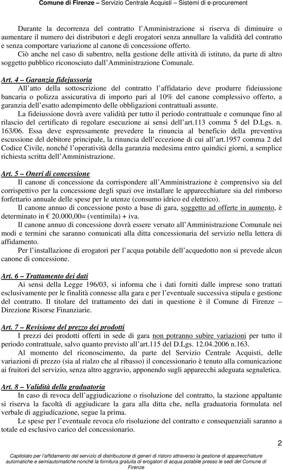 Art. 4 Garanzia fidejussoria All atto della sottoscrizione del contratto l affidatario deve produrre fideiussione bancaria o polizza assicurativa di importo pari al 10% del canone complessivo