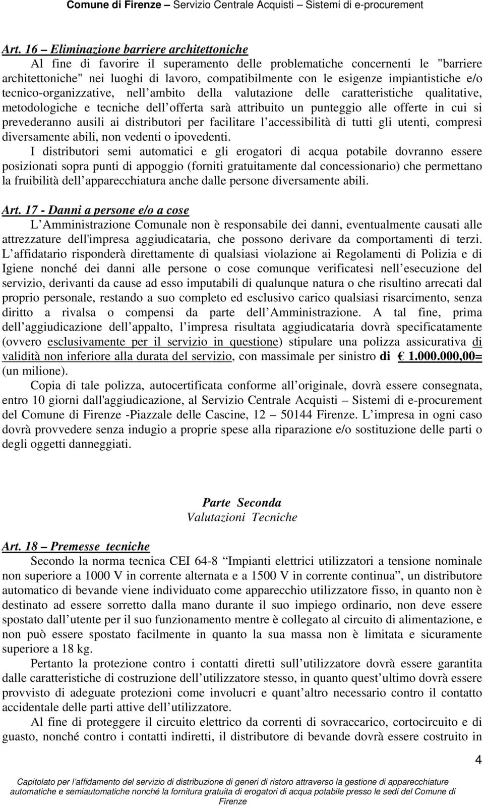 prevederanno ausili ai distributori per facilitare l accessibilità di tutti gli utenti, compresi diversamente abili, non vedenti o ipovedenti.