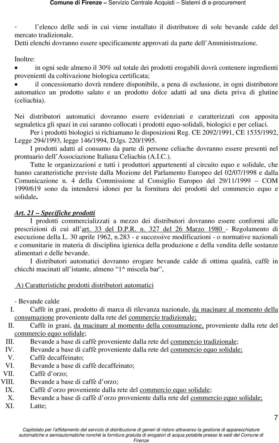 pena di esclusione, in ogni distributore automatico un prodotto salato e un prodotto dolce adatti ad una dieta priva di glutine (celiachia).