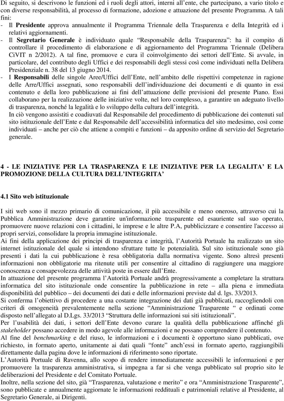 - Il Segretario Generale è individuato quale Responsabile della Trasparenza : ha il compito di controllare il procedimento di elaborazione e di aggiornamento (Delibera CiVIT n 2/2012).