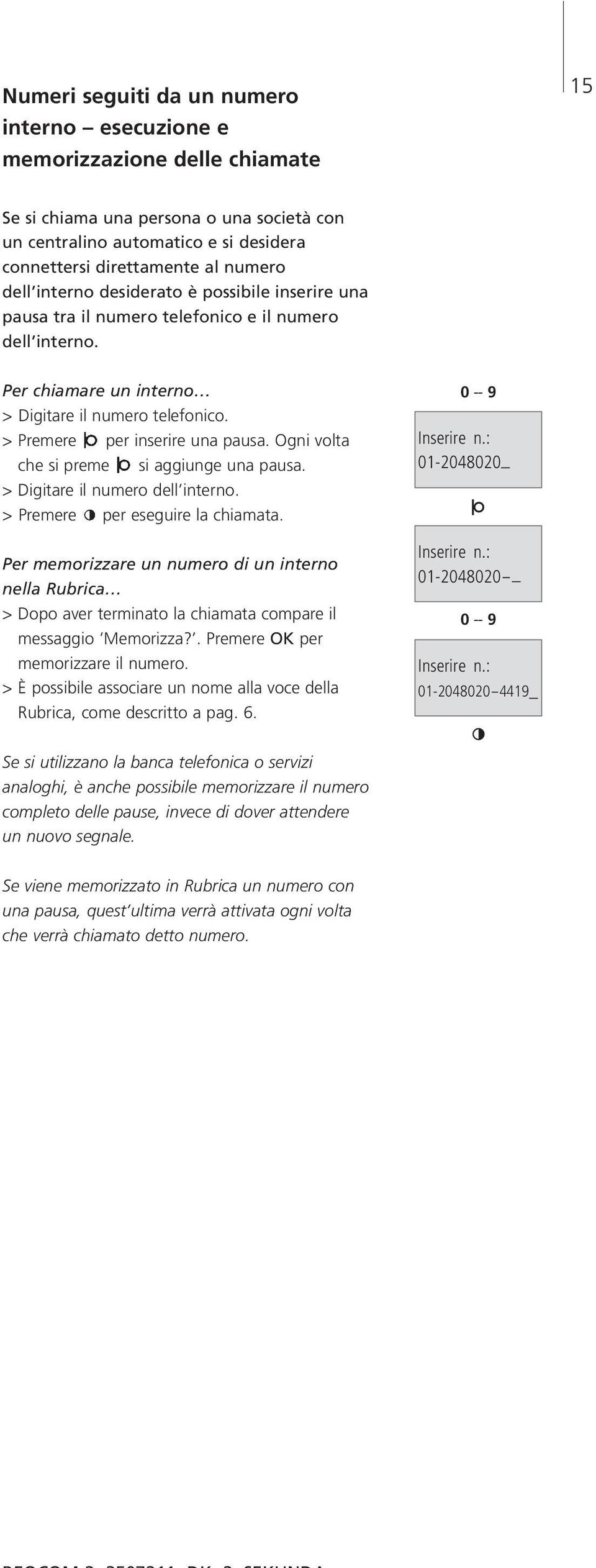 Ogni volta che si preme si aggiunge una pausa. > Digitare il numero dell interno. > Premere per eseguire la chiamata.