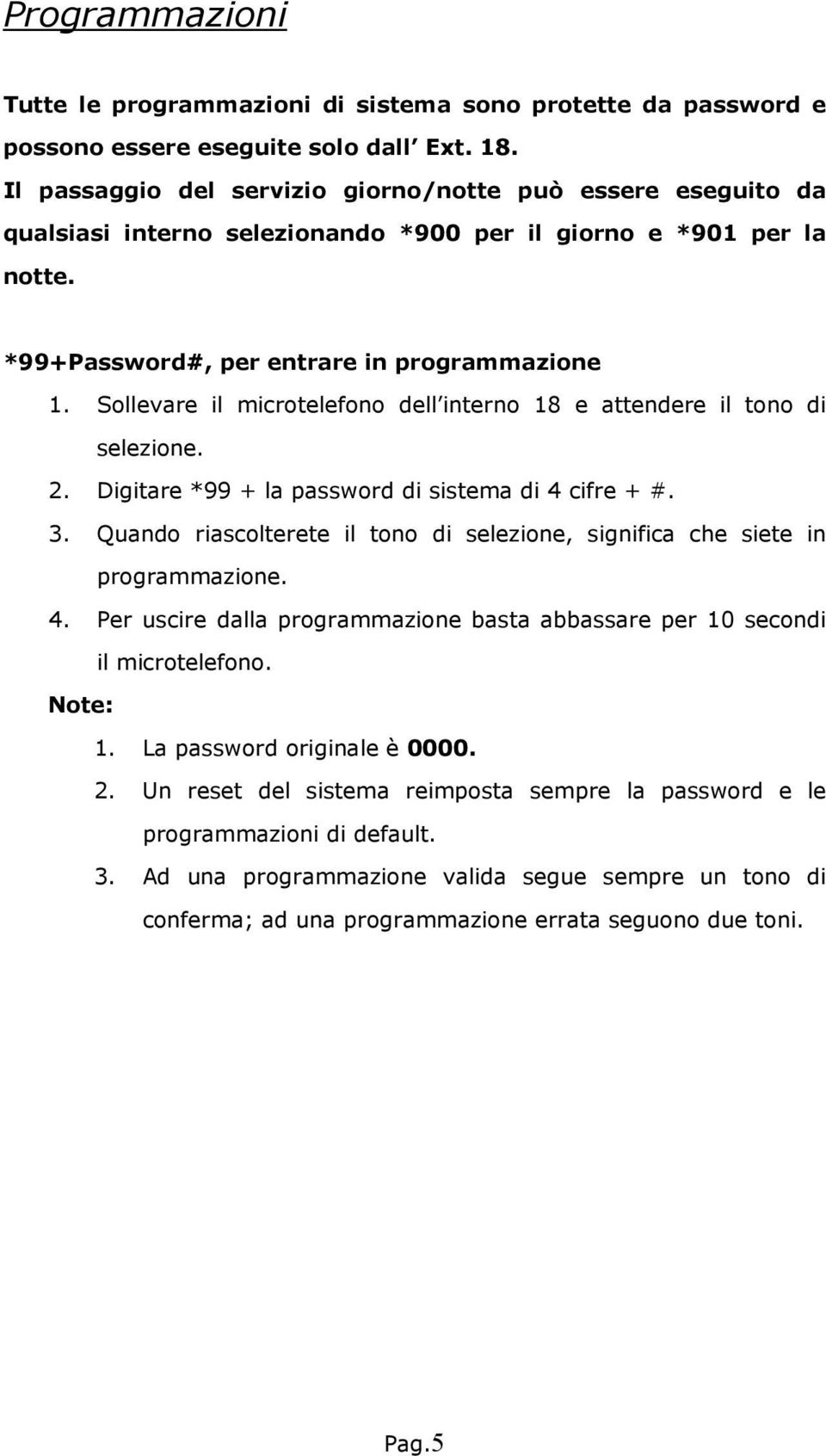 Sollevare il microtelefono dell interno 18 e attendere il tono di selezione. 2. Digitare *99 + la password di sistema di 4 cifre + #. 3.