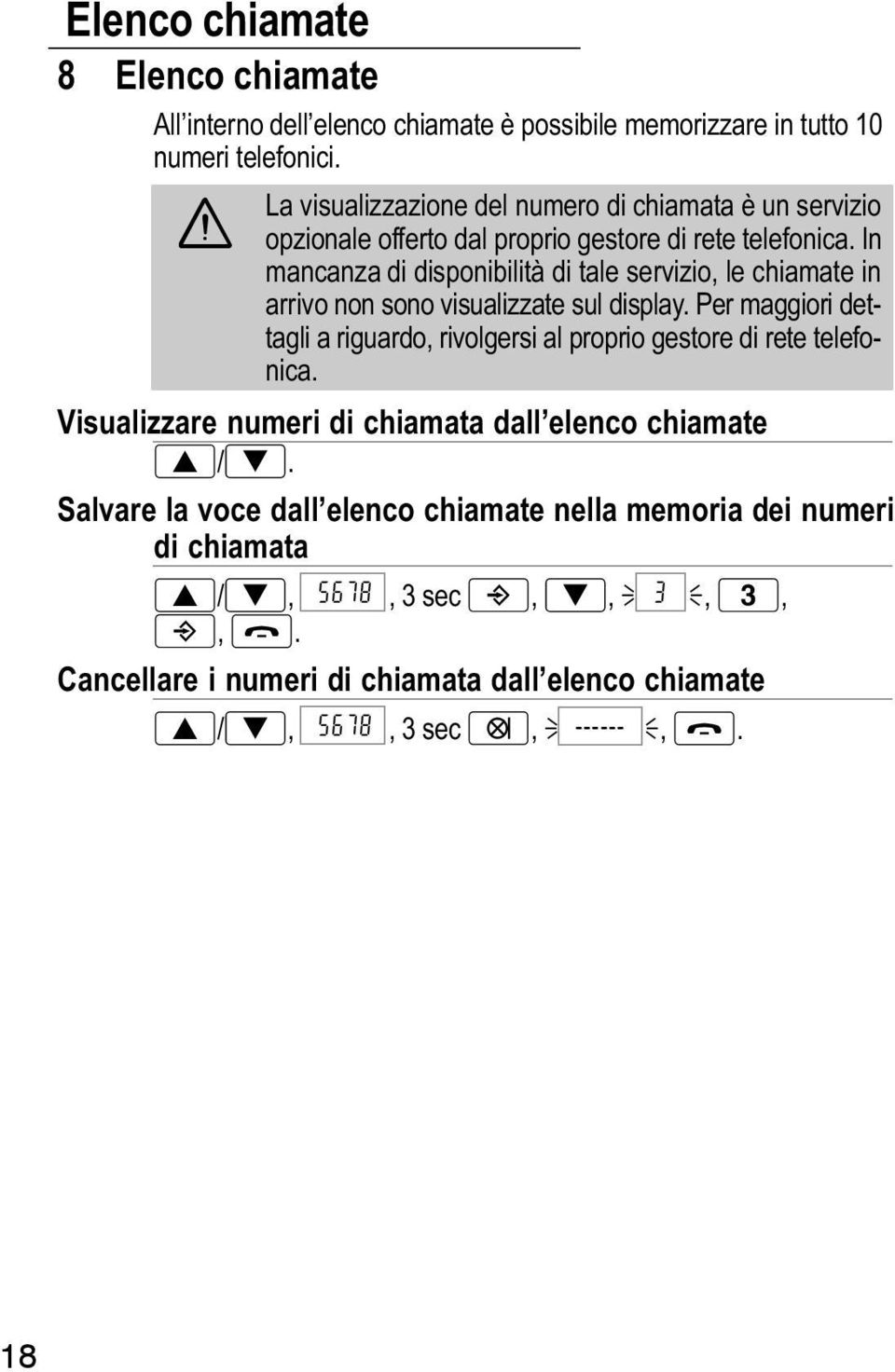 In mancanza di disponibilità di tale servizio, le chiamate in arrivo non sono visualizzate sul display.