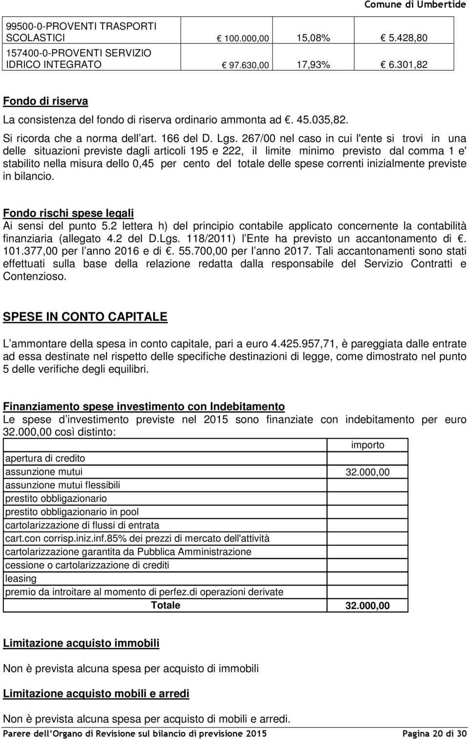 267/00 nel caso in cui l'ente si trovi in una delle situazioni previste dagli articoli 195 e 222, il limite minimo previsto dal comma 1 e' stabilito nella misura dello 0,45 per cento del totale delle