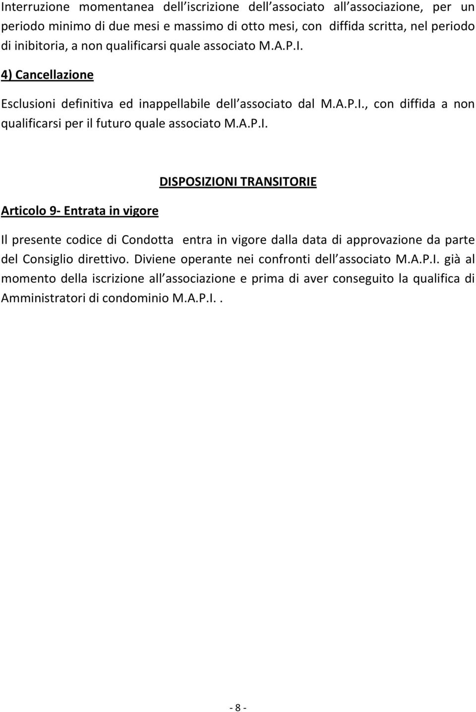 A.P.I. Articolo 9 Entrata in vigore DISPOSIZIONI TRANSITORIE Il presente codice di Condotta entra in vigore dalla data di approvazione da parte del Consiglio direttivo.