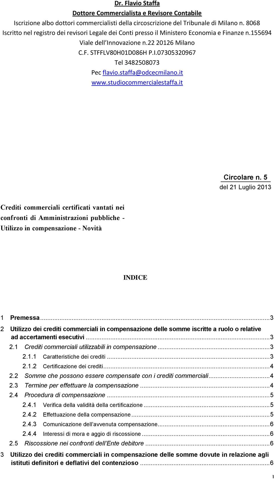 .. 3 2.1.2 Certificazione dei crediti... 4 2.2 Somme che possono essere compensate con i crediti commerciali... 4 2.3 Termine per effettuare la compensazione... 4 2.4 Procedura di compensazione... 5 2.