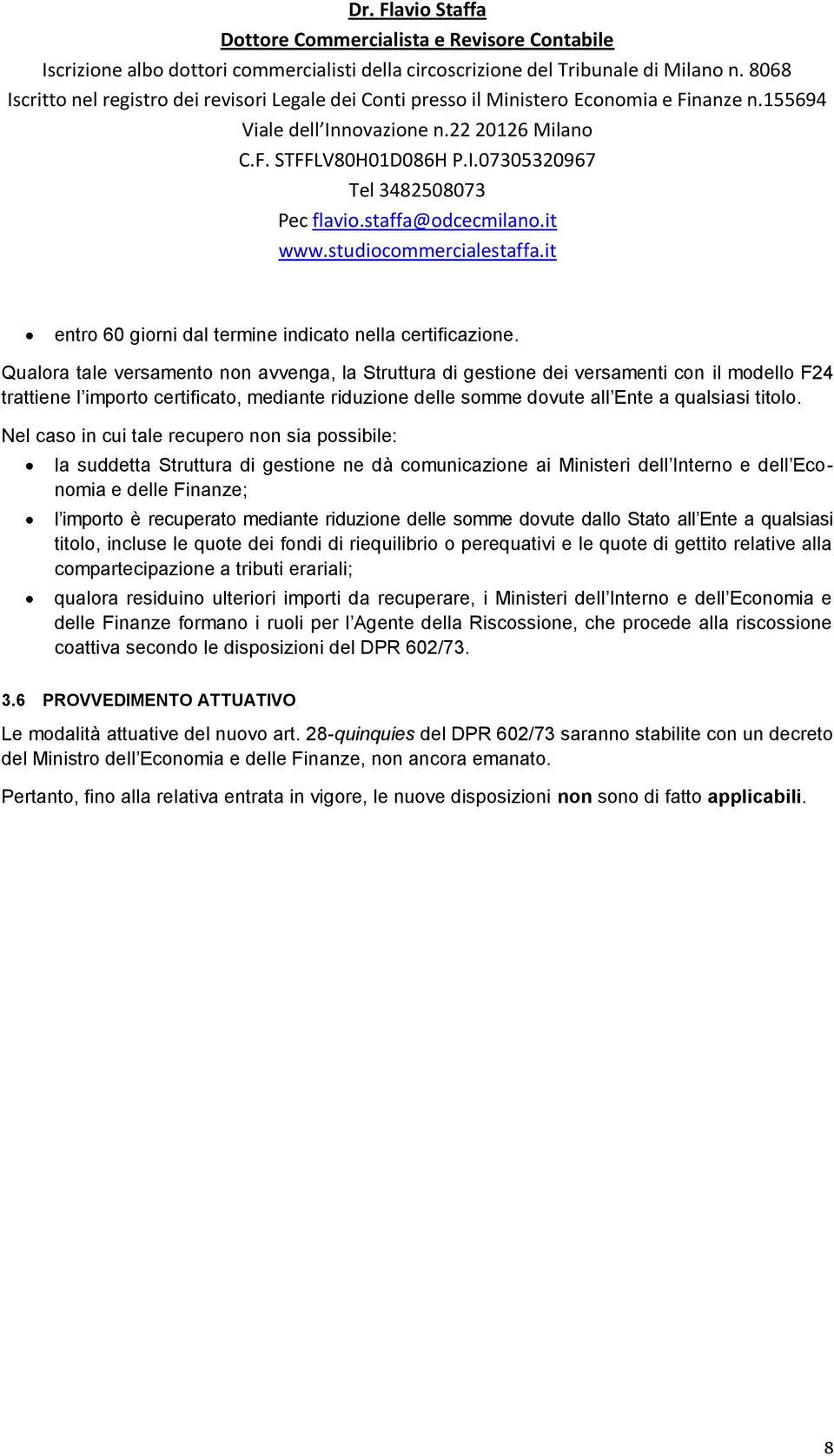 Nel caso in cui tale recupero non sia possibile: la suddetta Struttura di gestione ne dà comunicazione ai Ministeri dell Interno e dell Economia e delle Finanze; l importo è recuperato mediante