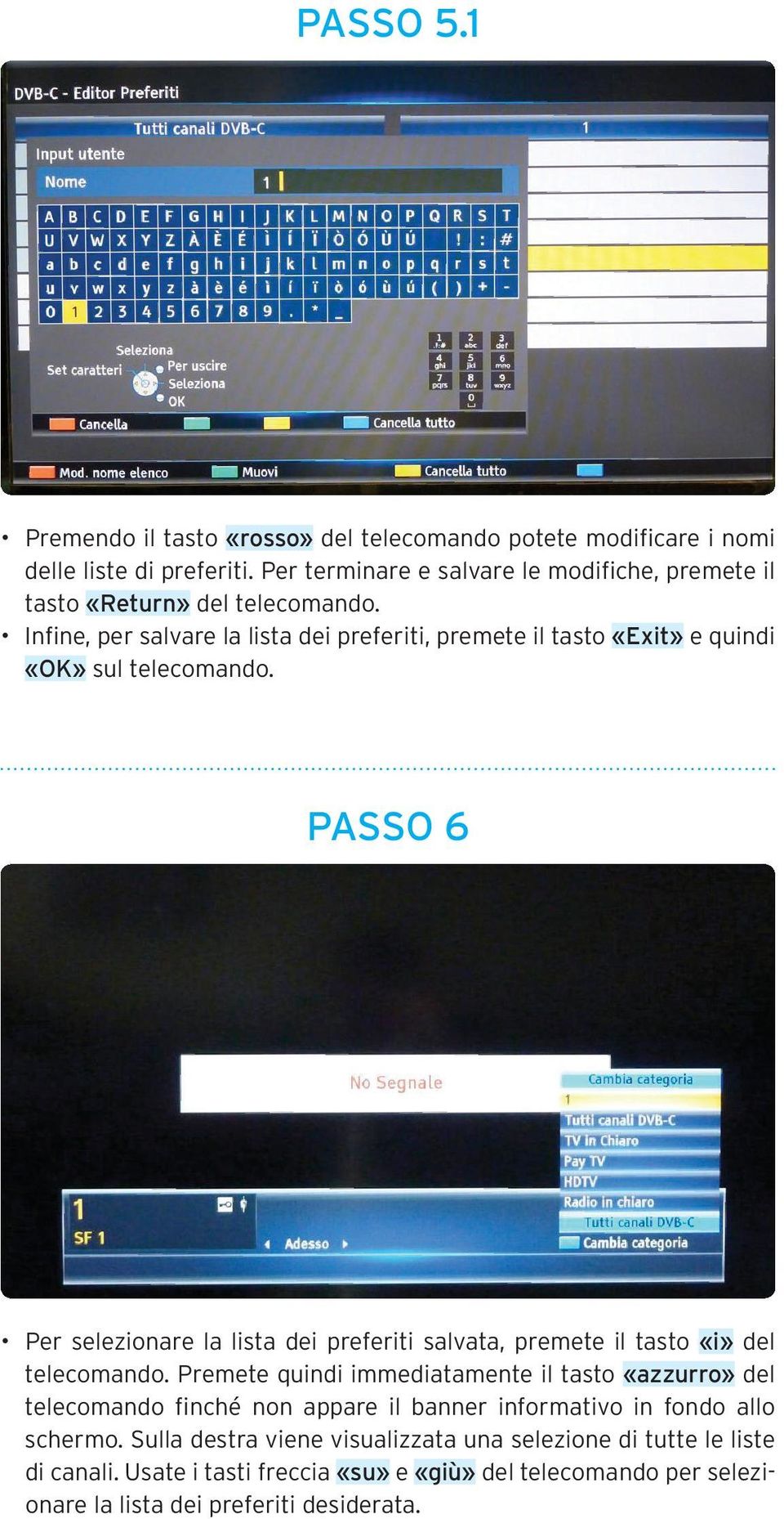 Infine, per salvare la lista dei preferiti, premete il tasto «Exit» e quindi «OK» sul telecomando.