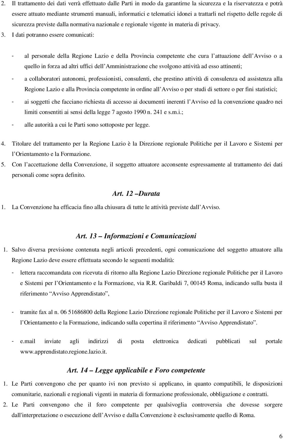 I dati potranno essere comunicati: - al personale della Regione Lazio e della Provincia competente che cura l attuazione dell Avviso o a quello in forza ad altri uffici dell Amministrazione che