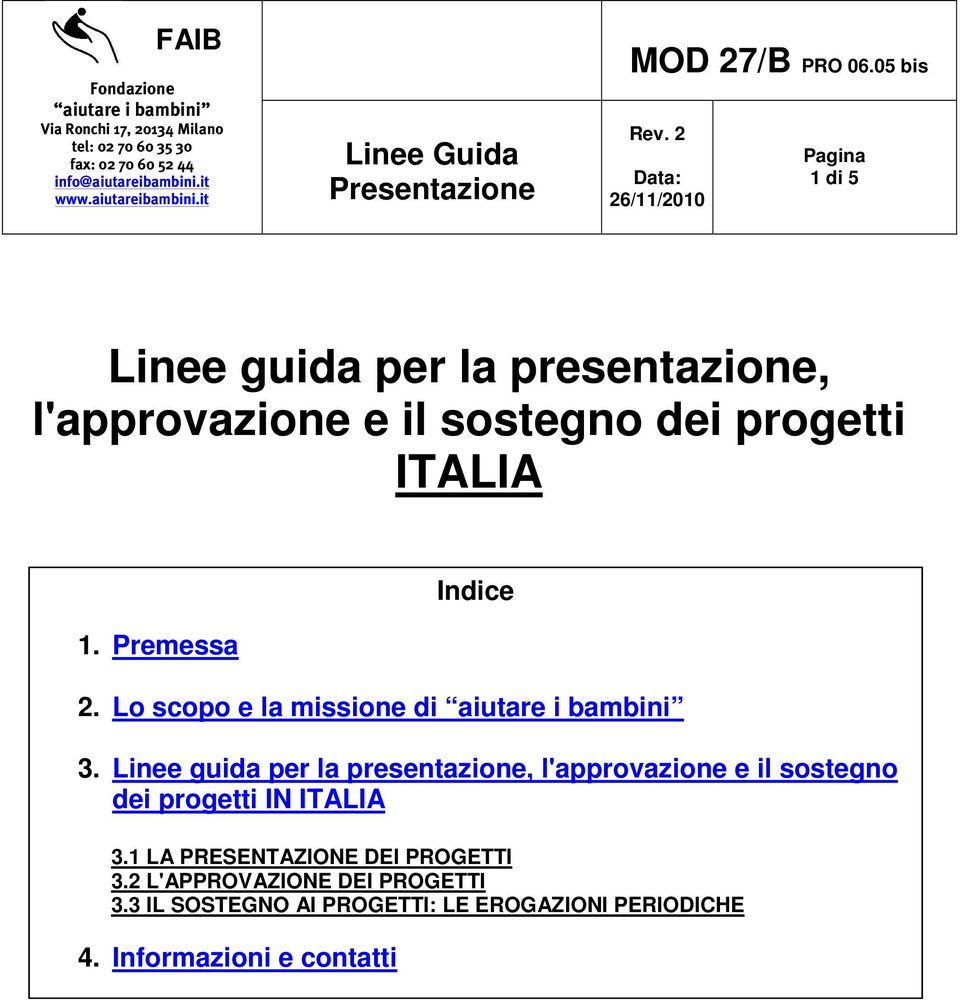 2 Data: 26/11/2010 Pagina 1 di 5 Linee guida per la presentazione, l'approvazione e il sostegno dei progetti ITALIA 1. Premessa Indice 2.
