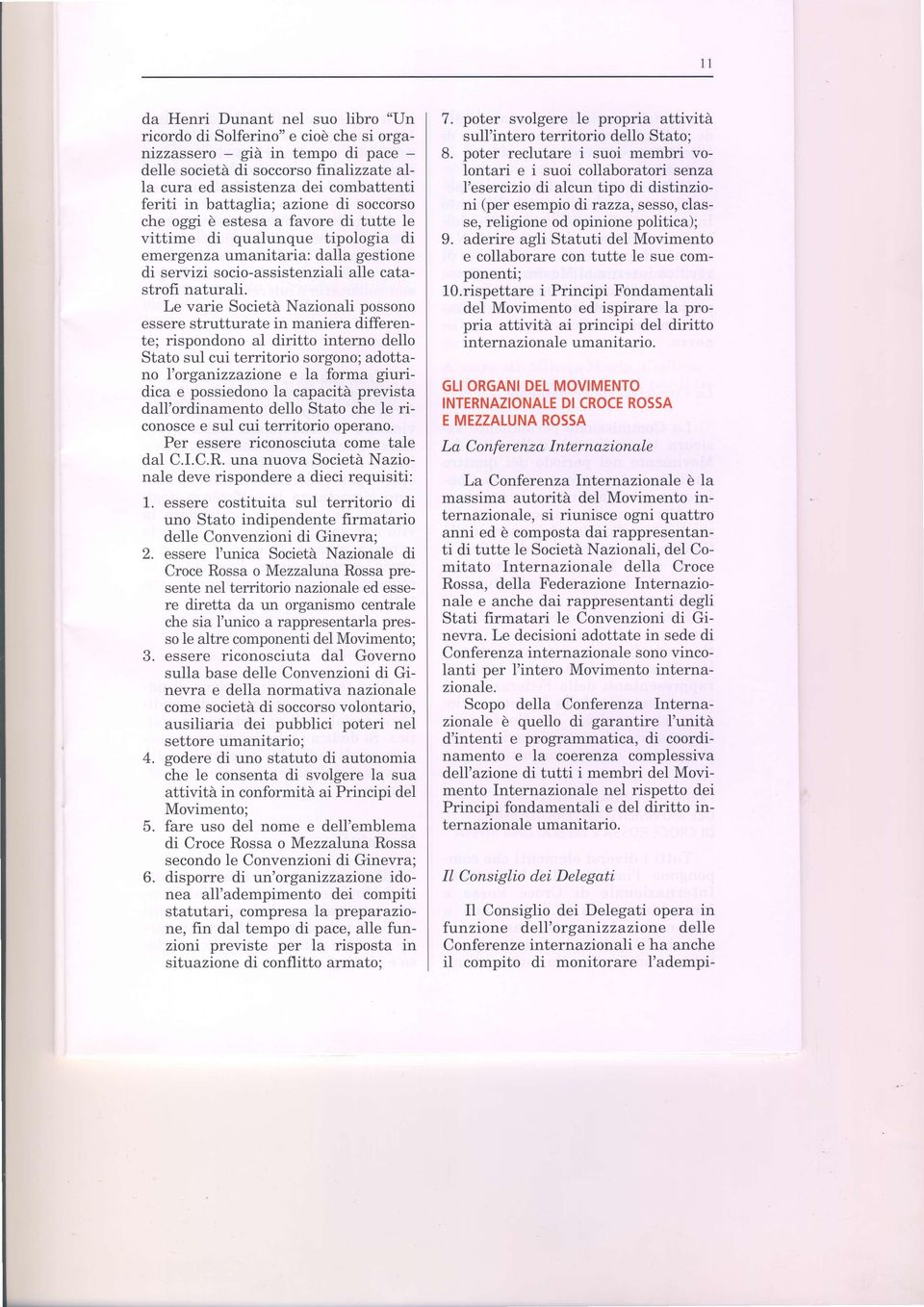 Le varie Società Nazionali possono essere strutturate in maniera differente; rispondono a1 diritto interno dello Stato sul cui territorio sorgono; adottano I'organizzazíone e Ia forma giuridica e