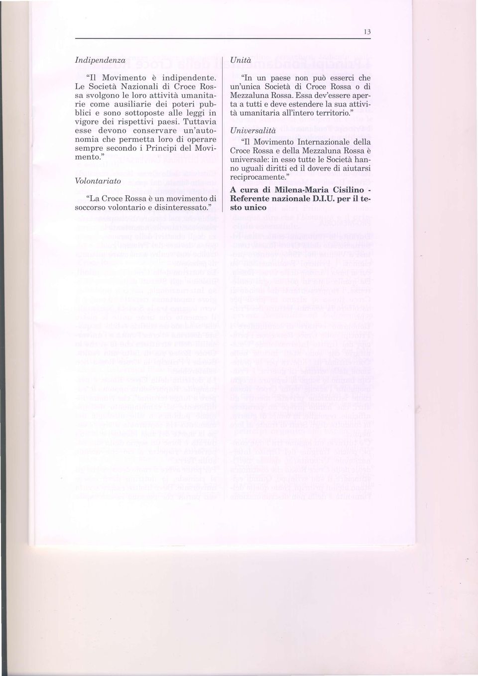 Tuttavia esse devono conservare un'autonomia che permetta loro di operare sempre secondo i Principi del Movimento.