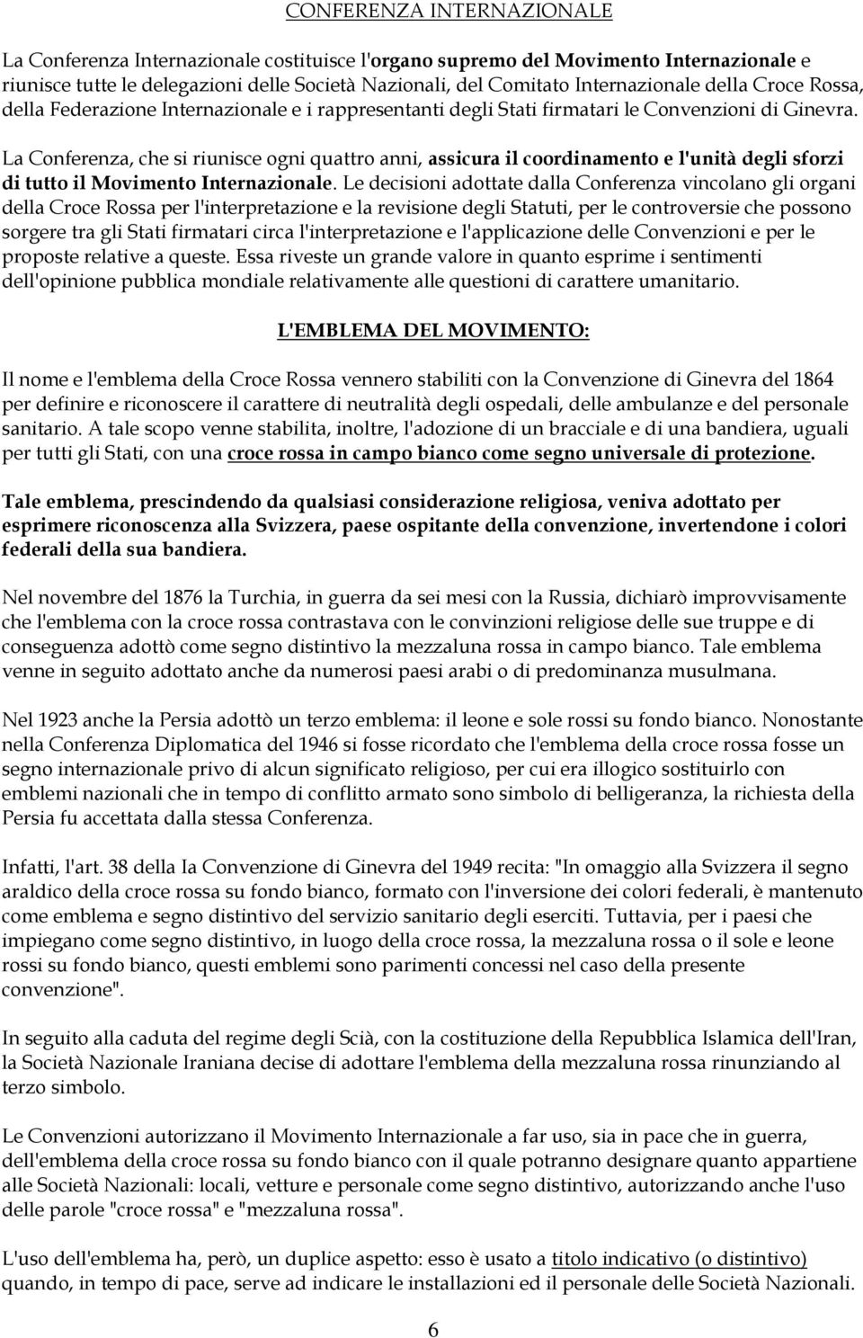 La Conferenza, che si riunisce ogni quattro anni, assicura il coordinamento e l'unità degli sforzi di tutto il Movimento Internazionale.