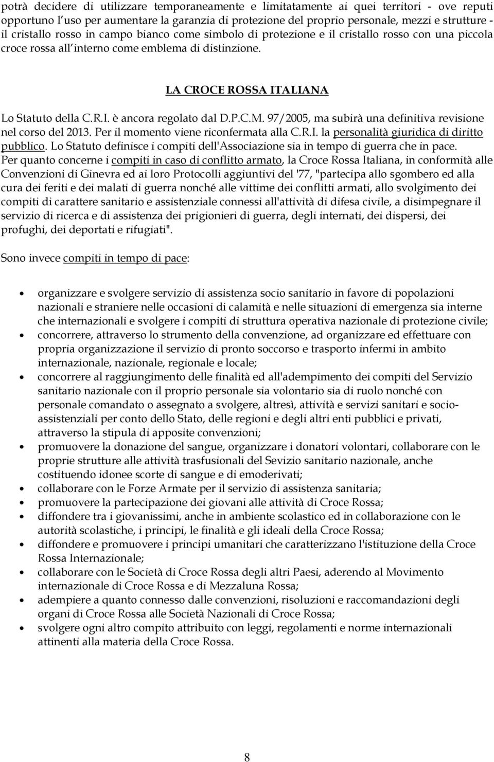 P.C.M. 97/2005, ma subirà una definitiva revisione nel corso del 2013. Per il momento viene riconfermata alla C.R.I. la personalità giuridica di diritto pubblico.