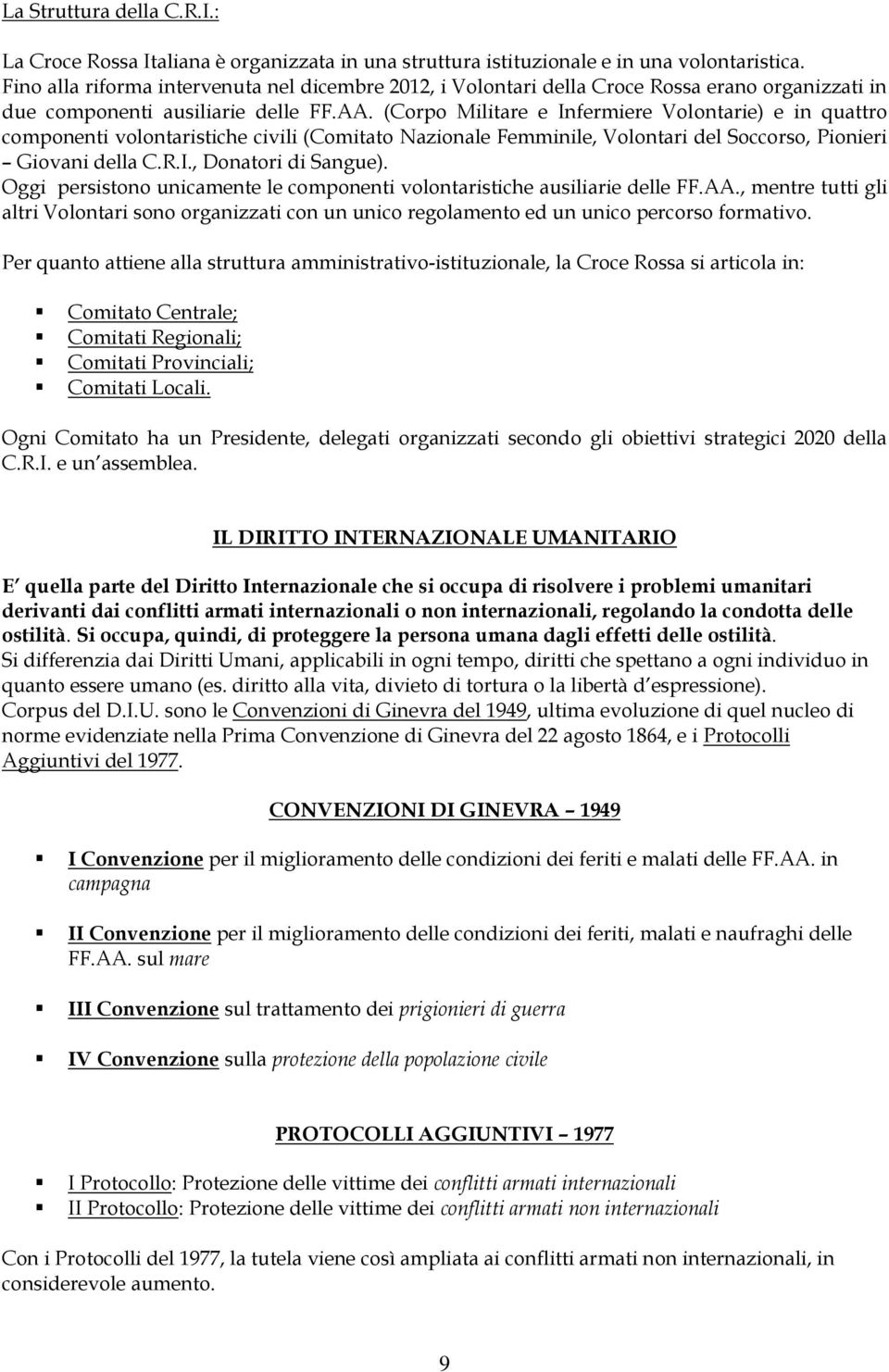 (Corpo Militare e Infermiere Volontarie) e in quattro componenti volontaristiche civili (Comitato Nazionale Femminile, Volontari del Soccorso, Pionieri Giovani della C.R.I., Donatori di Sangue).