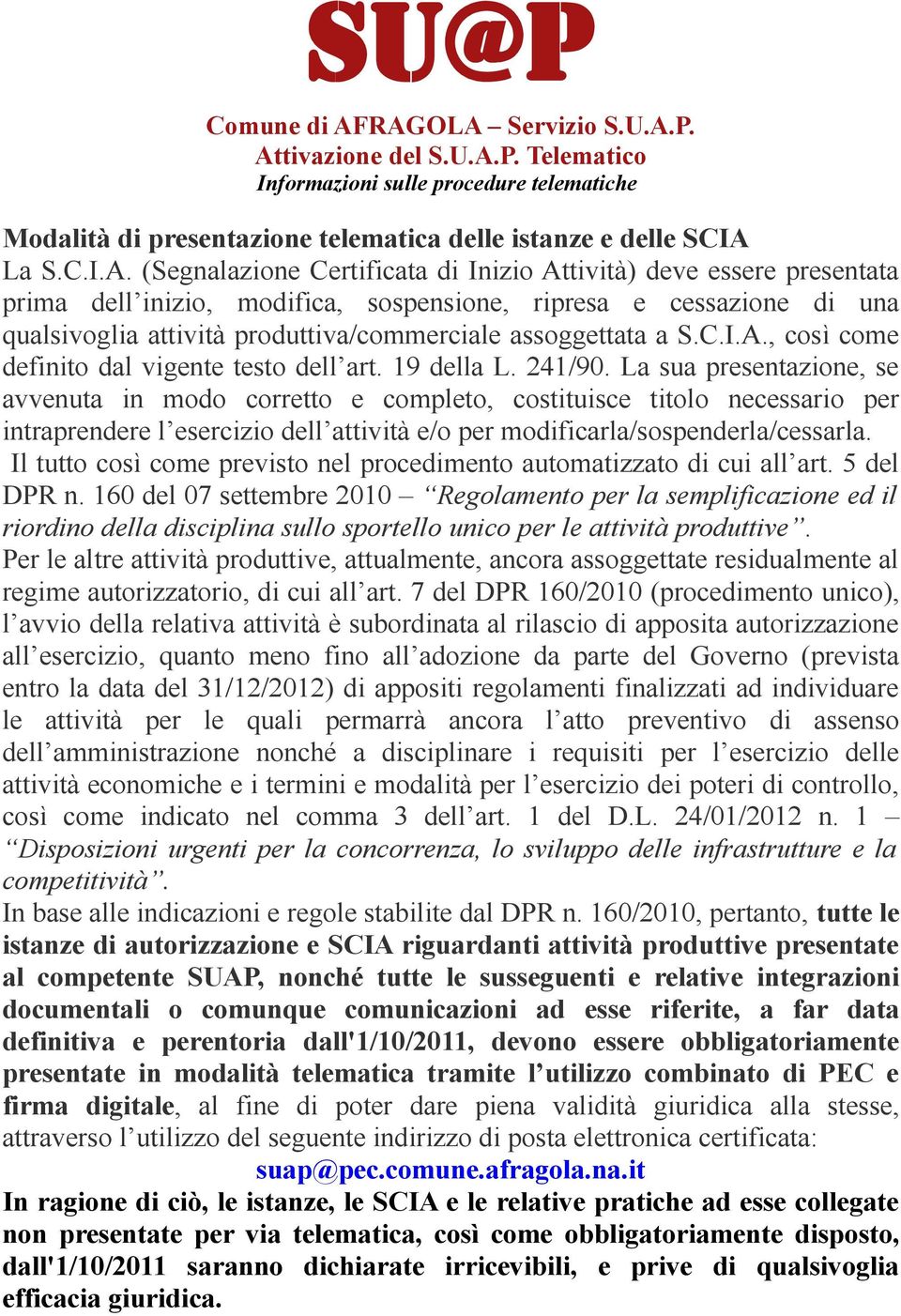 Certificata di Inizio Attività) deve essere presentata prima dell inizio, modifica, sospensione, ripresa e cessazione di una qualsivoglia attività produttiva/commerciale assoggettata a S.C.I.A., così come definito dal vigente testo dell art.