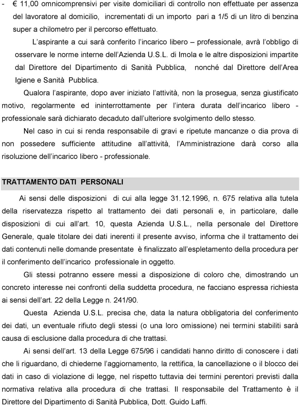 Qualora l aspirante, dopo aver iniziato l attività, non la prosegua, senza giustificato motivo, regolarmente ed ininterrottamente per l intera durata dell incarico libero - professionale sarà