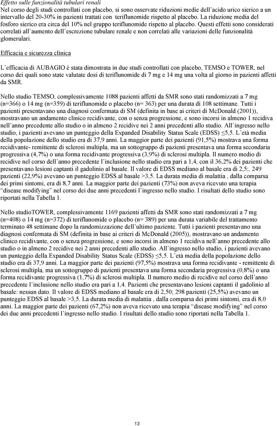 Questi effetti sono considerati correlati all aumento dell escrezione tubulare renale e non correlati alle variazioni delle funzionalità glomerulari.