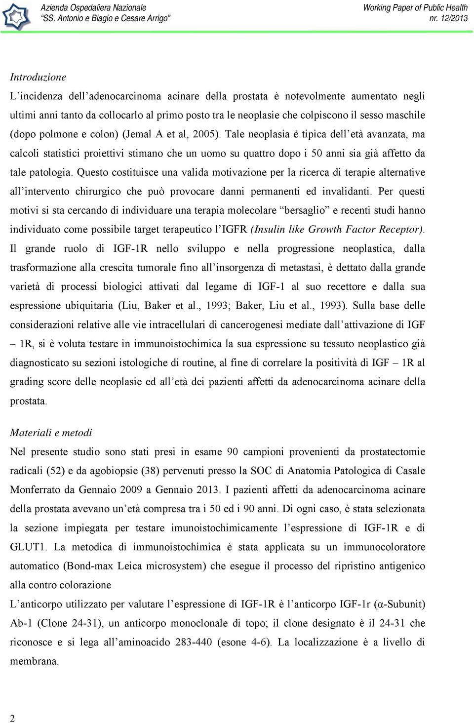 Tale neoplasia è tipica dell età avanzata, ma calcoli statistici proiettivi stimano che un uomo su quattro dopo i 50 anni sia già affetto da tale patologia.