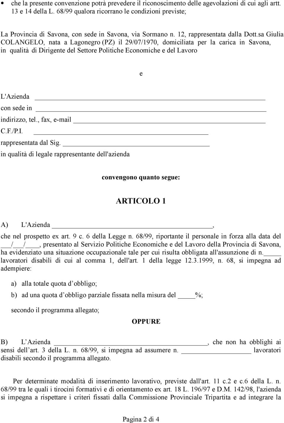 sa Giulia COLANGELO, nata a Lagonegro (PZ) il 29/07/1970, domiciliata per la carica in Savona, in qualità di Dirigente del Settore Politiche Economiche e del Lavoro e L'Azienda con sede in indirizzo,